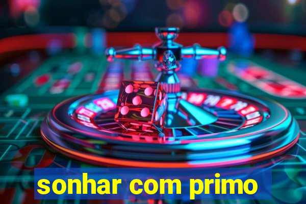 sonhar com primo